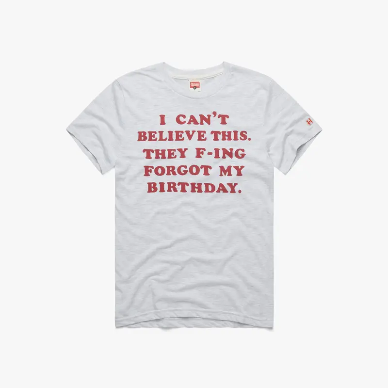 They F-ing Forgot My Birthday