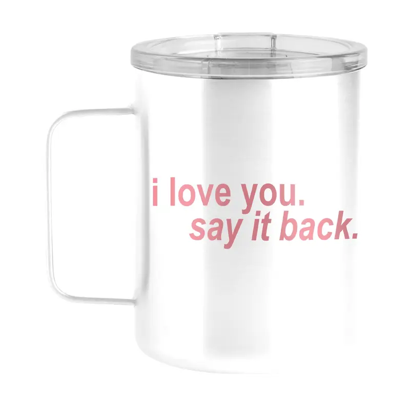 Snarky Mug I Love You Say It Back 15oz Stainless Steel Mug